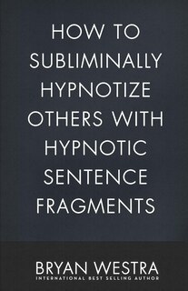 Couverture_How To Subliminally Hypnotize Others With Hypnotic Sentence Fragments