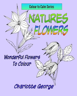 Natures Flowers: Wonderful Flowers to Colour