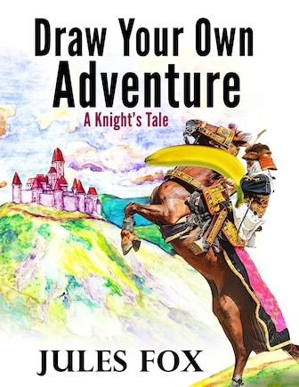 Draw Your Own Adventure - A Knight's Tale: A Hilarious Choose Your Own Story Coloring Book For Children Ages 8-12