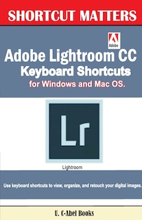 Front cover_Adobe Lightroom CC Keyboard Shortcuts for Windows and Mac OS