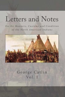 Front cover_Letters and Notes on the Manners, Customs and Conditions of the North American Indian