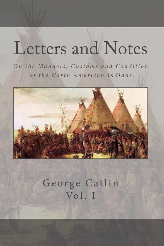Front cover_Letters and Notes on the Manners, Customs and Conditions of the North American Indian