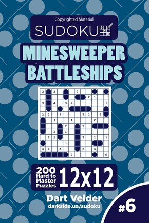 Sudoku Minesweeper Battleships - 200 Hard to Master Puzzles 12x12 (Volume 6)