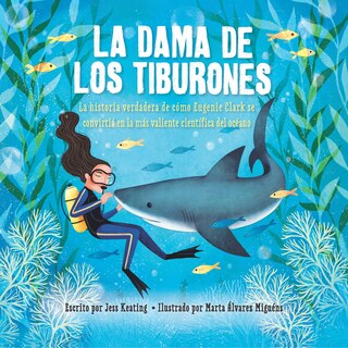 La Dama de Los Tiburones:: La Historia Verdadera de Cómo Eugenie Clark Se Convirtió En La Más Valiente Científica del Océano