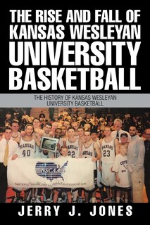 Front cover_The Rise and Fall of Kansas Wesleyan University Basketball