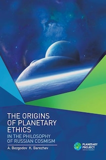 Front cover_The Origins of Planetary Ethics in the Philosophy of Russian Cosmism