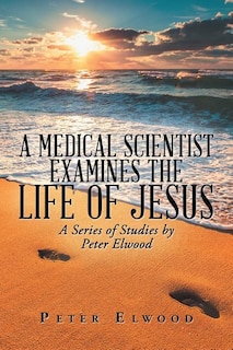 Couverture_A Medical Scientist Examines the Life of Jesus