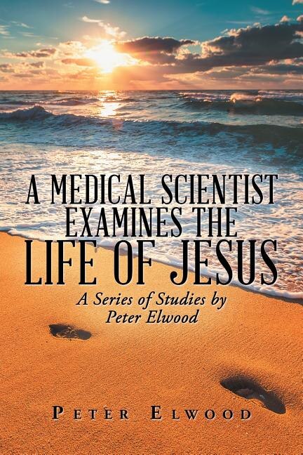 Couverture_A Medical Scientist Examines the Life of Jesus