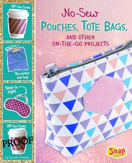 No-Sew Pouches, Tote Bags, and Other On-the-Go Projects