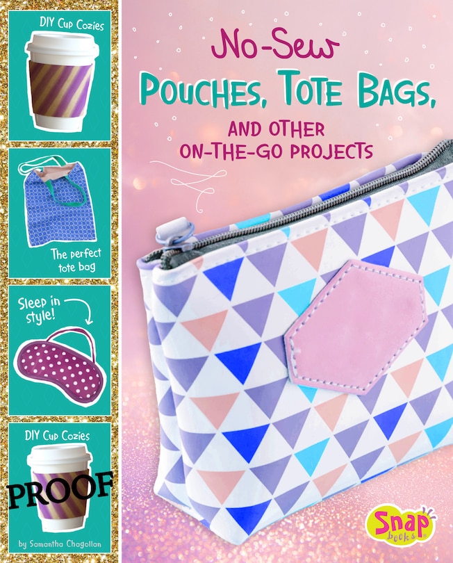 No-Sew Pouches, Tote Bags, and Other On-the-Go Projects