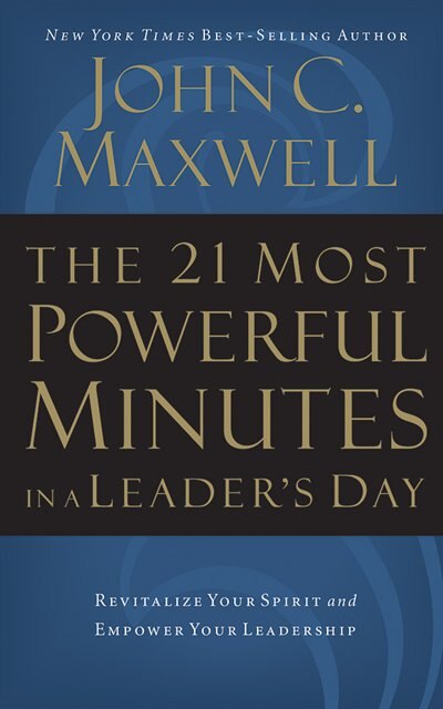 The 21 Most Powerful Minutes In A Leader's Day: Revitalize Your Spirit And Empower Your Leadership