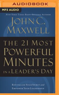 The 21 Most Powerful Minutes In A Leader's Day: Revitalize Your Spirit And Empower Your Leadership
