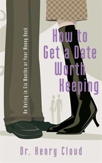 How To Get A Date Worth Keeping: Be Dating In Six Months Or Your Money Back