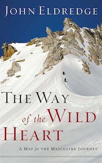 The Way Of The Wild Heart: A Map For The Masculine Journey