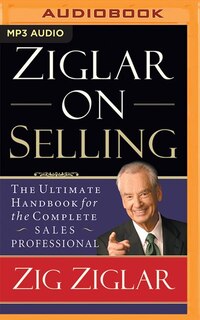 Ziglar On Selling: The Ultimate Handbook For The Complete Sales Professional