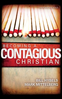 Becoming A Contagious Christian: Be Who You Already Are