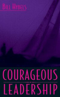 Courageous Leadership: Field-tested Strategy For The 360° Leader