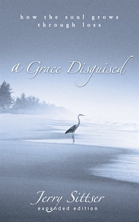 A Grace Disguised: How The Soul Grows Through Loss