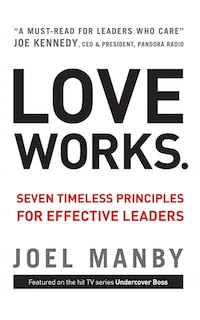 Love Works: Seven Timeless Principles For Effective Leaders