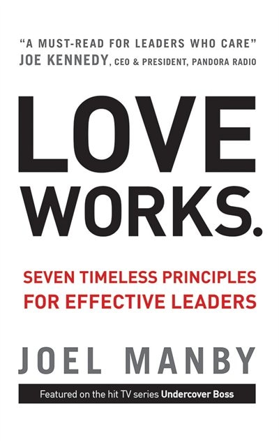 Love Works: Seven Timeless Principles For Effective Leaders