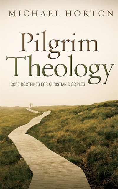 Pilgrim Theology: Core Doctrines For Christian Disciples