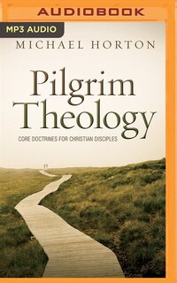 Pilgrim Theology: Core Doctrines For Christian Disciples
