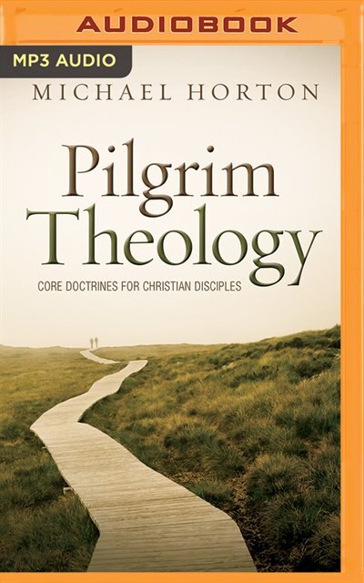 Pilgrim Theology: Core Doctrines For Christian Disciples