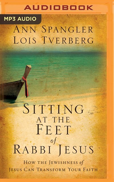 Sitting At The Feet Of Rabbi Jesus: How The Jewishness Of Jesus Can Transform Your Faith