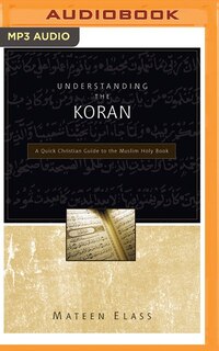 Understanding The Koran: A Quick Christian Guide To The Muslim Holy Book