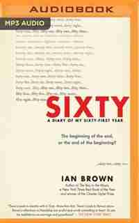 Sixty: A Diary Of My Sixty-first Year by Ian Brown