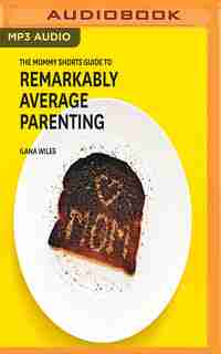 The Mommy Shorts Guide To Remarkably Average Parenting by Ilana Wiles