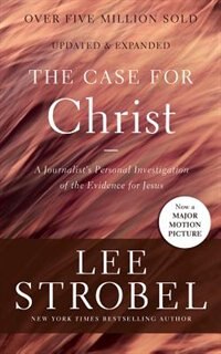 The Case For Christ: A Journalist's Personal Investigation Of The Evidence For Jesus