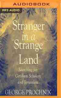 Stranger In A Strange Land: Searching For Gershom Scholem And Jerusalem by George Prochnik
