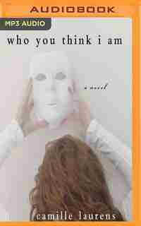 Who You Think I Am by CAMILLE LAURENS