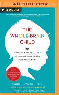 The Whole-brain Child: 12 Revolutionary Strategies To Nurture Your Child's Developing Mind by Daniel J. Siegel