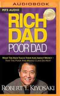 Rich Dad Poor Dad: What The Rich Teach Their Kids About Money - That The Poor And Middle Class Do Not! by Robert T. Kiyosaki