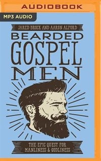 Bearded Gospel Men: The Epic Quest For Manliness And Godliness