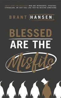 Blessed Are the Misfits: Great News for Believers who are Introverts, Spiritual Strugglers, or Just Feel Like They're Missing Something