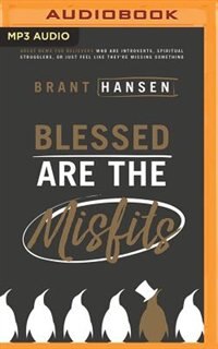 Blessed Are the Misfits: Great News for Believers who are Introverts, Spiritual Strugglers, or Just Feel Like They're Missing Something
