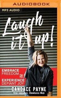 Laugh It Up!: Embrace Freedom And Experience Defiant Joy