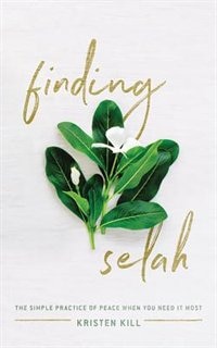 Finding Selah: The Simple Practice Of Peace When You Need It Most