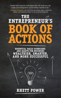 The Entrepreneur's Book Of Actions: Essential Daily Exercises And Habits For Becoming Wealthier, Smarter, And More Successful