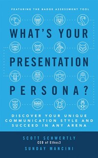 What's Your Presentation Persona?: Discover Your Unique Communication Style And Succeed In Any Arena