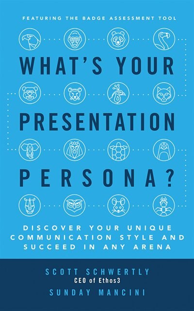 What's Your Presentation Persona?: Discover Your Unique Communication Style And Succeed In Any Arena