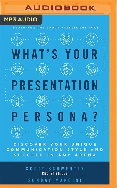 What's Your Presentation Persona?: Discover Your Unique Communication Style And Succeed In Any Arena