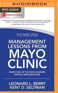 Management Lessons From Mayo Clinic: Inside One Of The Most Admired Service Organizations