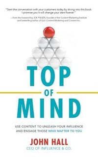 Top Of Mind: Use Content To Unleash Your Influence And Engage Those Who Matter To You