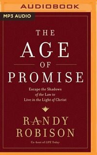 The Age Of Promise: Escape The Shadows Of The Law To Live In The Light Of Christ