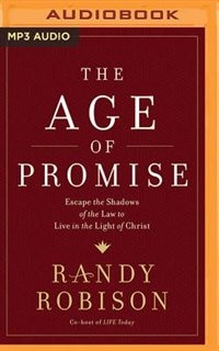 The Age Of Promise: Escape The Shadows Of The Law To Live In The Light Of Christ