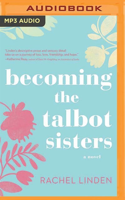 Becoming The Talbot Sisters: A Novel Of Two Sisters And The Courage That Unites Them